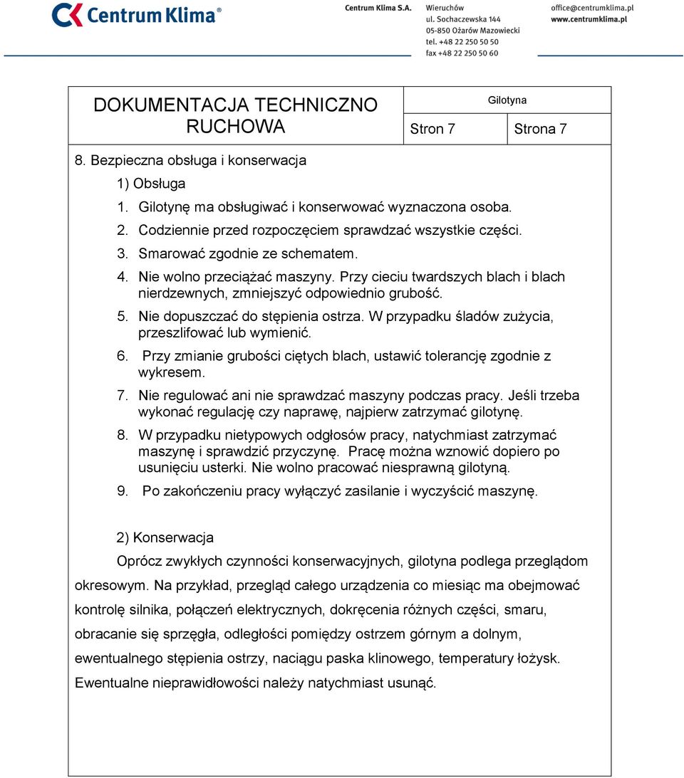 W przypadku śladów zużycia, przeszlifować lub wymienić. 6. Przy zmianie grubości ciętych blach, ustawić tolerancję zgodnie z wykresem. 7. Nie regulować ani nie sprawdzać maszyny podczas pracy.