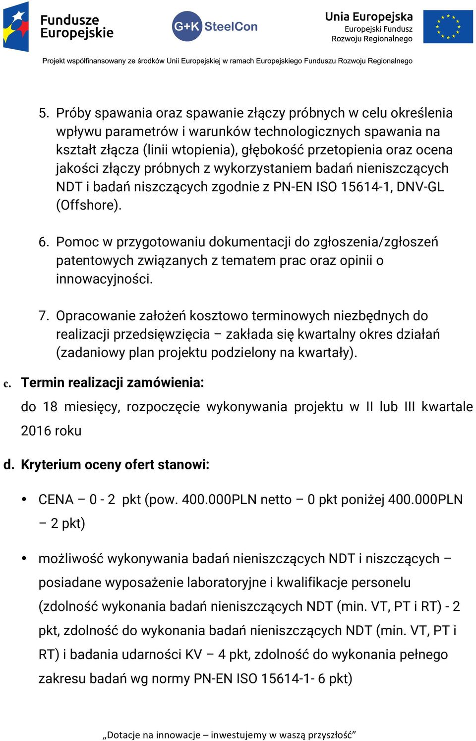 Pomoc w przygotowaniu dokumentacji do zgłoszenia/zgłoszeń patentowych związanych z tematem prac oraz opinii o innowacyjności. 7.