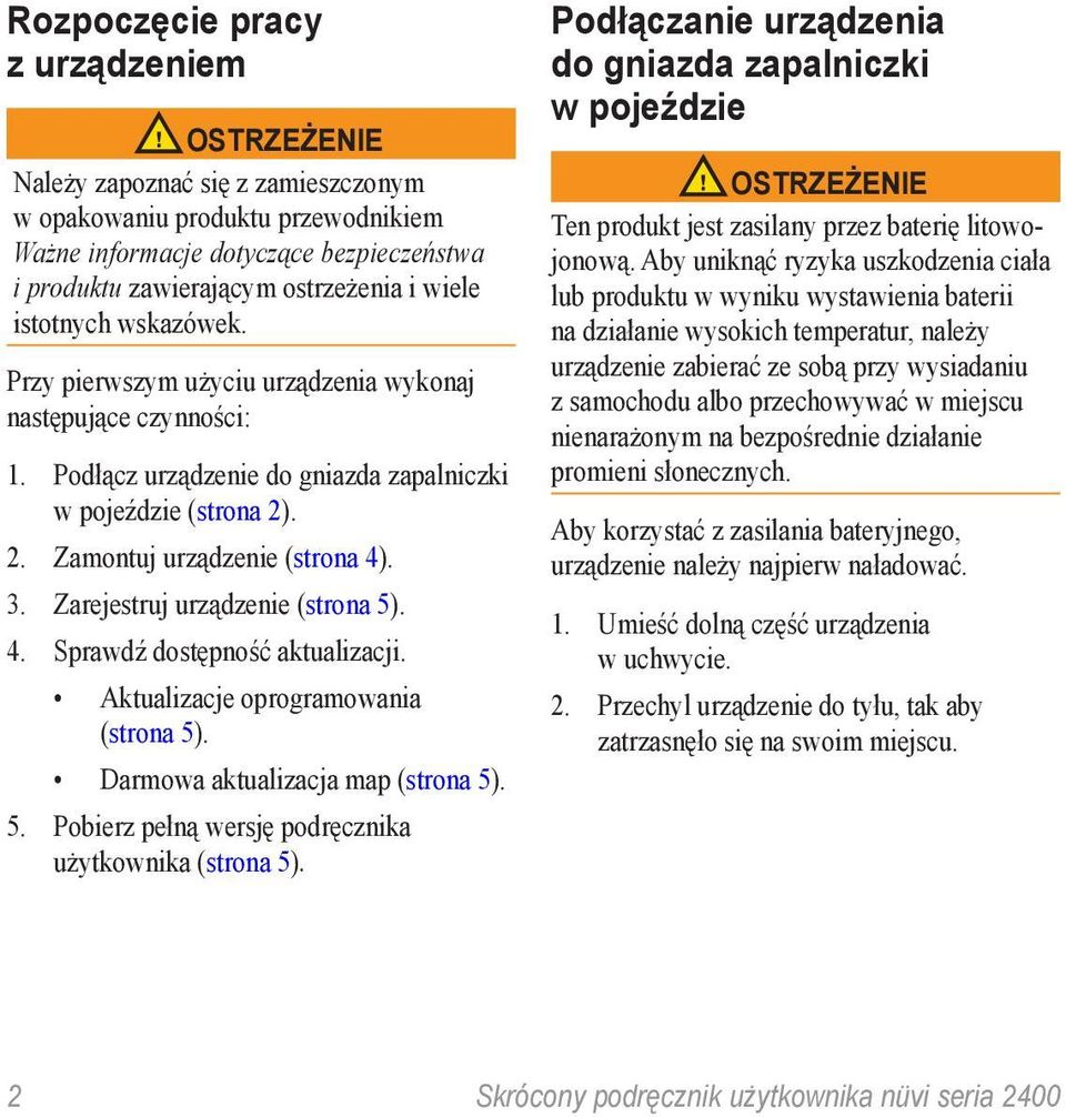 Zarejestruj urządzenie (strona 5). 4. Sprawdź dostępność aktualizacji. Aktualizacje oprogramowania (strona 5). Darmowa aktualizacja map (strona 5). 5. Pobierz pełną wersję podręcznika użytkownika (strona 5).