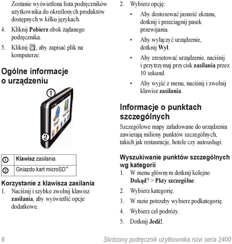 Wybierz opcję: Aby dostosować jasność ekranu, dotknij i przeciągnij pasek przewijania. Aby wyłączyć urządzenie, dotknij Wył.