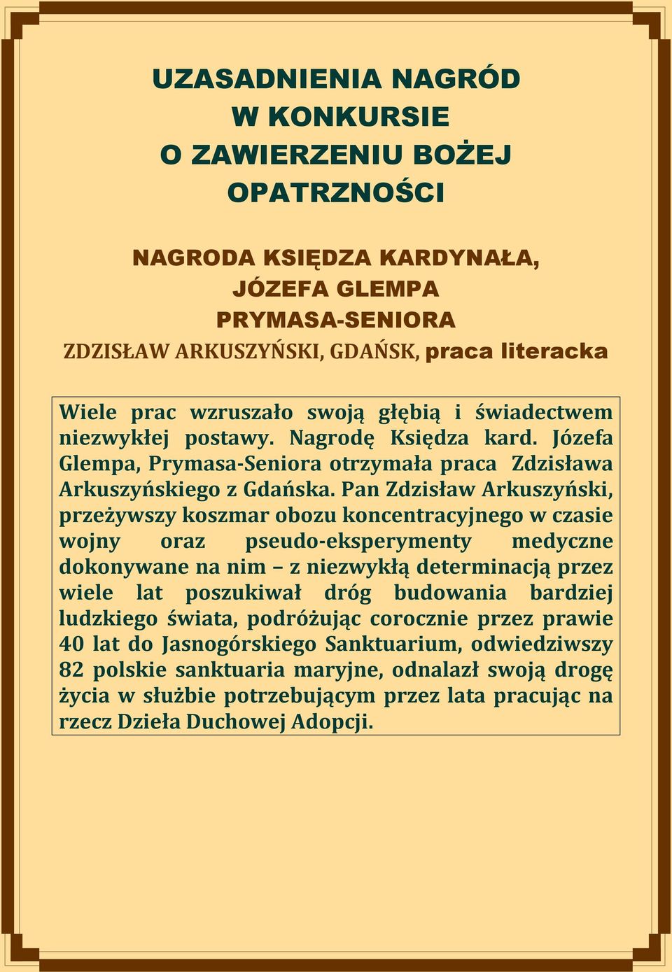 Pan Zdzisław Arkuszyński, przeżywszy koszmar obozu koncentracyjnego w czasie wojny oraz pseudo-eksperymenty medyczne dokonywane na nim z niezwykłą determinacją przez wiele lat poszukiwał dróg