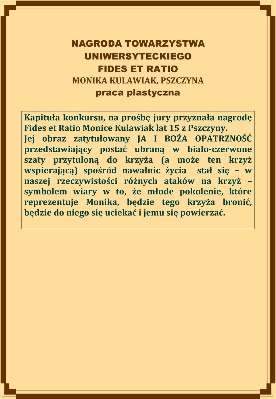 Jej obraz zatytułowany JA I BOŻA OPATRZNOŚĆ przedstawiający postać ubraną w biało-czerwone szaty przytuloną do krzyża (a może ten krzyż