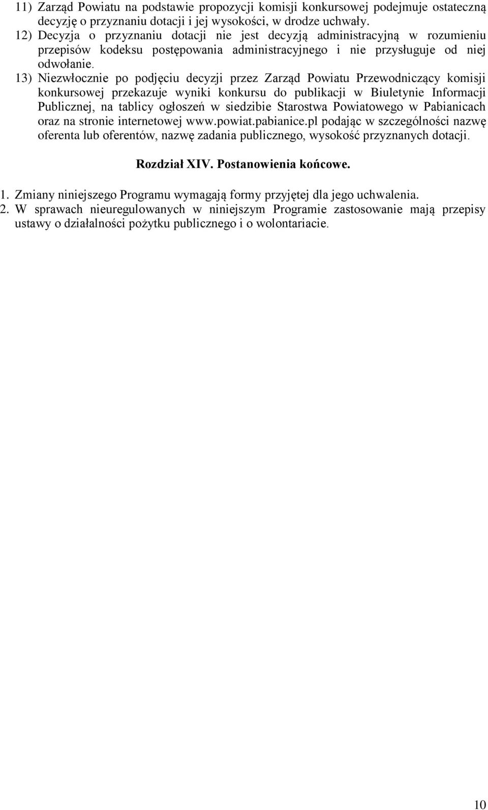 13) Niezwłocznie po podjęciu decyzji przez Zarząd Powiatu Przewodniczący komisji konkursowej przekazuje wyniki konkursu do publikacji w Biuletynie Informacji Publicznej, na tablicy ogłoszeń w