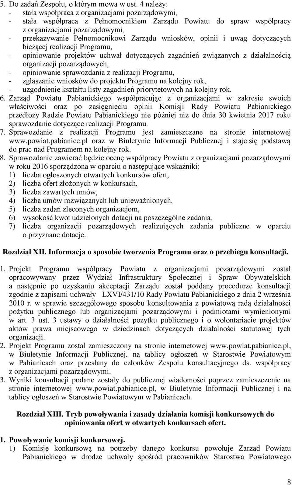 Zarządu wniosków, opinii i uwag dotyczących bieżącej realizacji Programu, - opiniowanie projektów uchwał dotyczących zagadnień związanych z działalnością organizacji pozarządowych, - opiniowanie