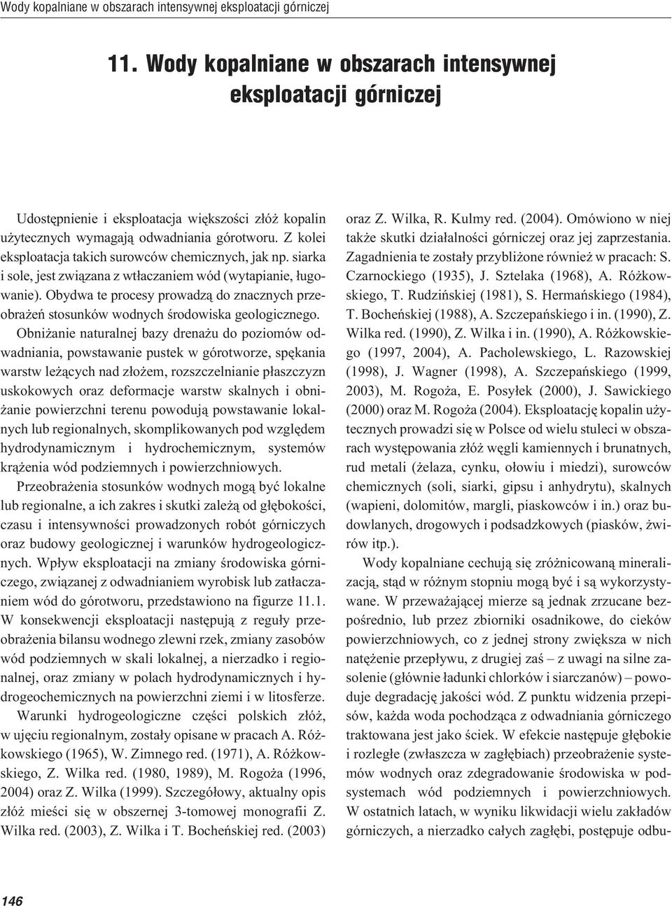 Z kolei eksploatacja takich surowców chemicznych, jak np. siarka i sole, jest zwi¹zana z wt³aczaniem wód (wytapianie, ³ugowanie).
