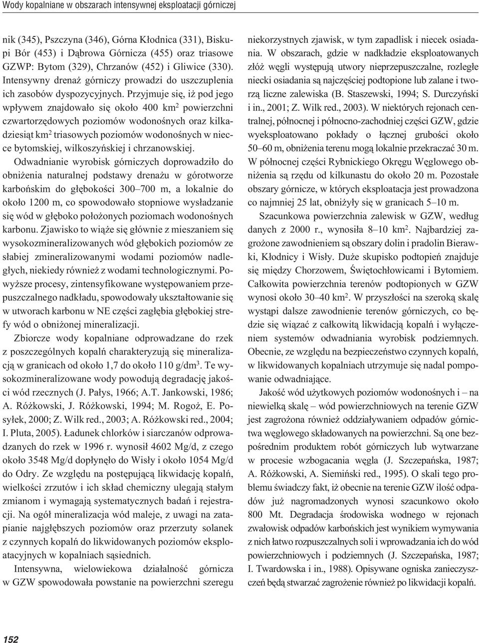 Przyjmuje siê, i pod jego wp³ywem znajdowa³o siê oko³o 400 km 2 powierzchni czwartorzêdowych poziomów wodonoœnych oraz kilkadziesi¹t km 2 triasowych poziomów wodonoœnych w niecce bytomskiej,