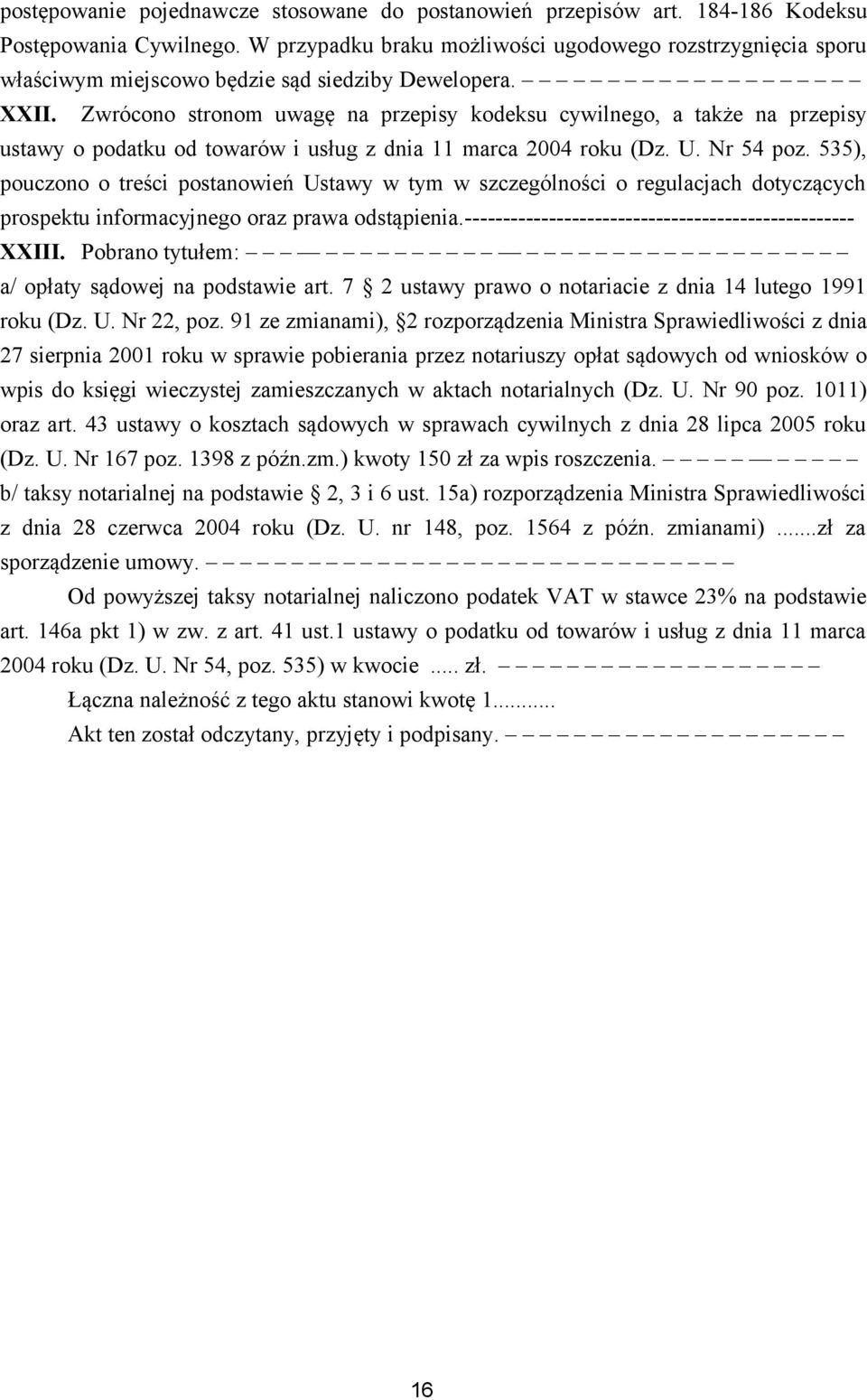 Zwrócono stronom uwagę na przepisy kodeksu cywilnego, a także na przepisy ustawy o podatku od towarów i usług z dnia 11 marca 2004 roku (Dz. U. Nr 54 poz.