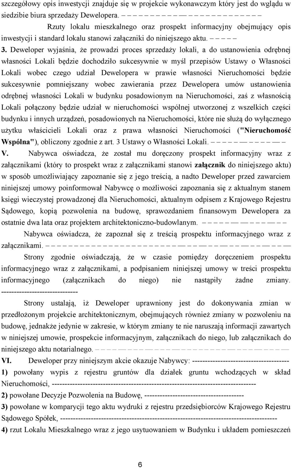 Deweloper wyjaśnia, że prowadzi proces sprzedaży lokali, a do ustanowienia odrębnej własności Lokali będzie dochodziło sukcesywnie w myśl przepisów Ustawy o Własności Lokali wobec czego udział