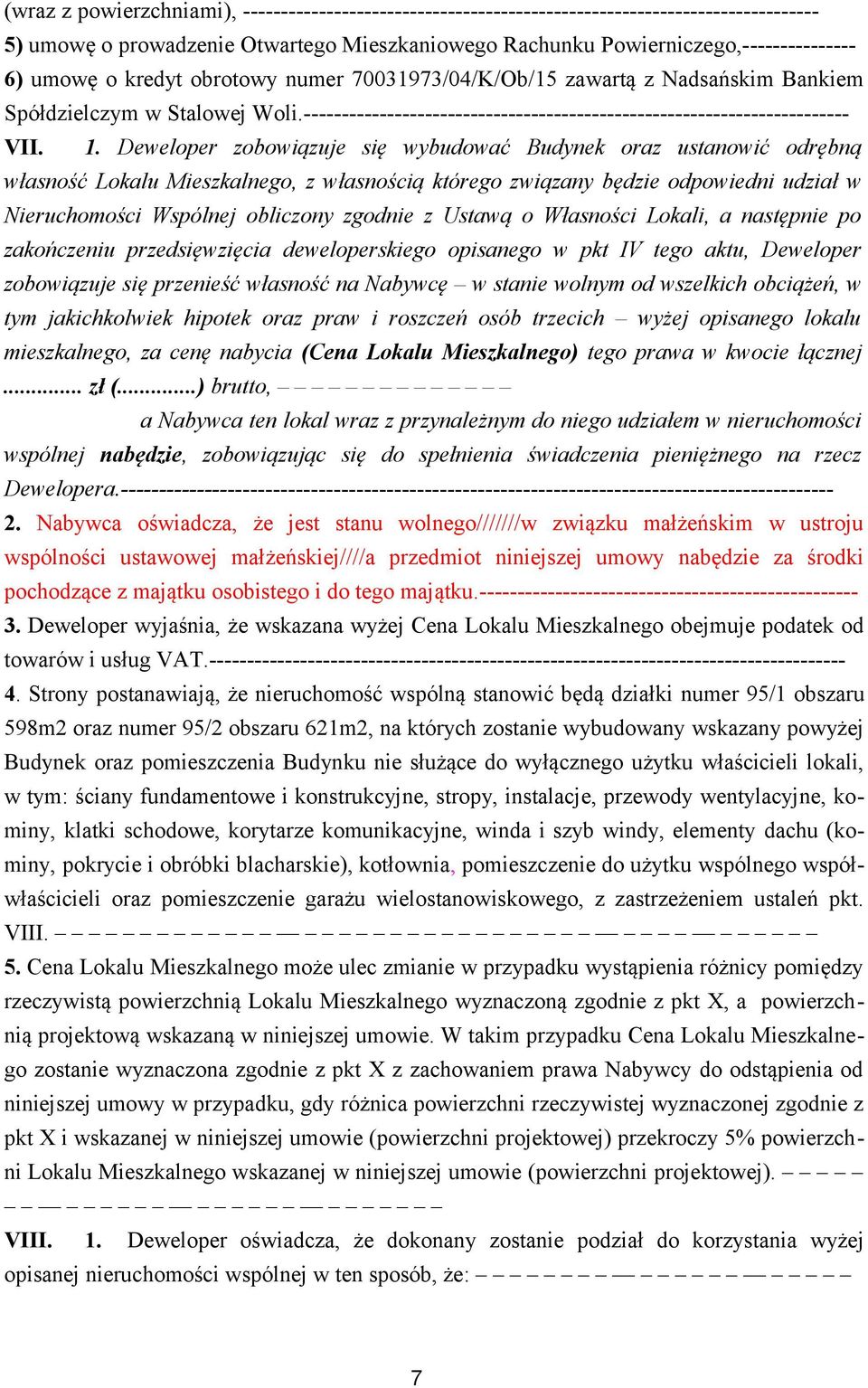 Deweloper zobowiązuje się wybudować Budynek oraz ustanowić odrębną własność Lokalu Mieszkalnego, z własnością którego związany będzie odpowiedni udział w Nieruchomości Wspólnej obliczony zgodnie z