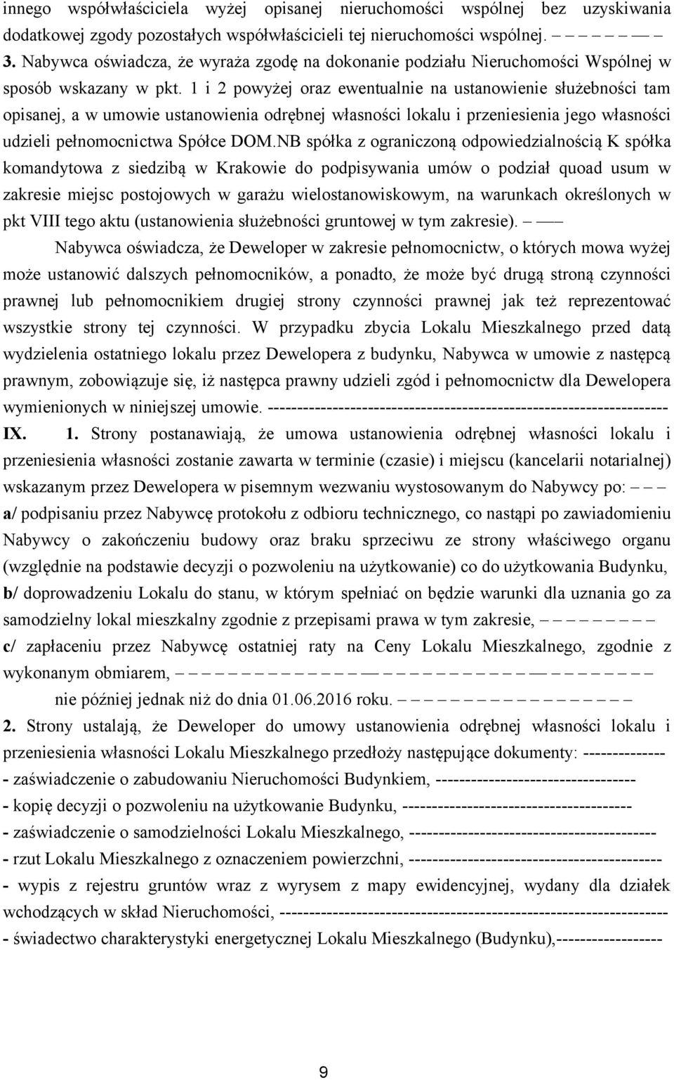1 i 2 powyżej oraz ewentualnie na ustanowienie służebności tam opisanej, a w umowie ustanowienia odrębnej własności lokalu i przeniesienia jego własności udzieli pełnomocnictwa Spółce DOM.