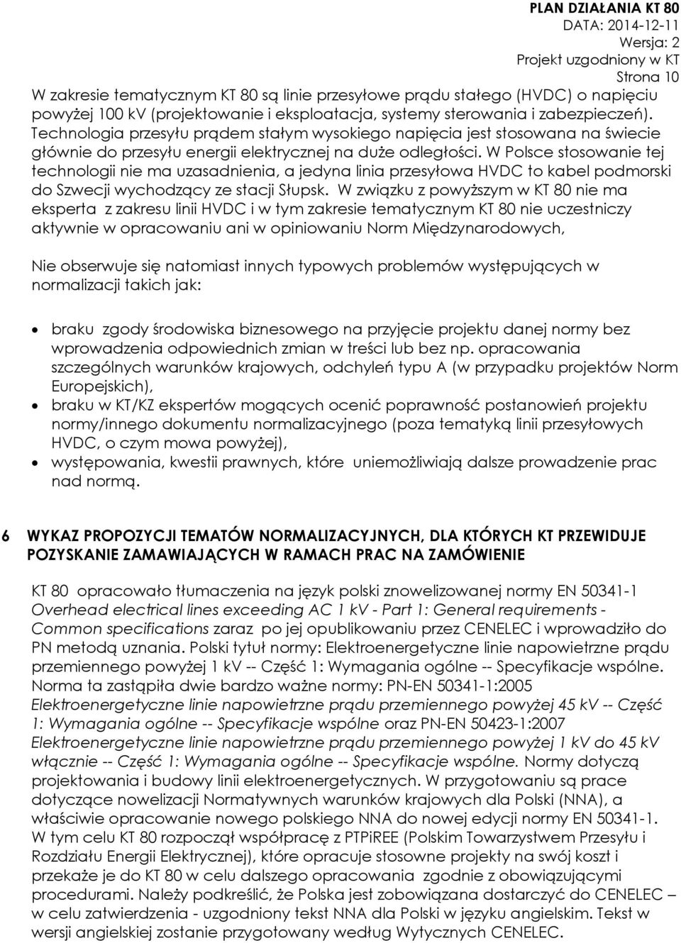 W Polsce stosowanie tej technologii nie ma uzasadnienia, a jedyna linia przesyłowa HVDC to kabel podmorski do Szwecji wychodzący ze stacji Słupsk.