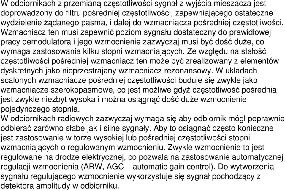 Wzmacniacz ten musi zapewnić poziom sygnału dostateczny do prawidłowej pracy demodulatora i jego wzmocnienie zazwyczaj musi być dość duże, co wymaga zastosowania kilku stopni wzmacniających.