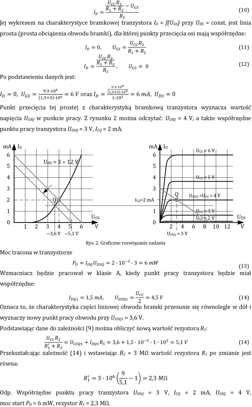 charakterystyką bramkową tranzystora wyznacza wartość napięcia U GSQ w punkcie pracy. Z rysunku można odczytać: U GSQ = V, a także współrzędne punktu pracy tranzystora U DSQ = V, I CQ =.
