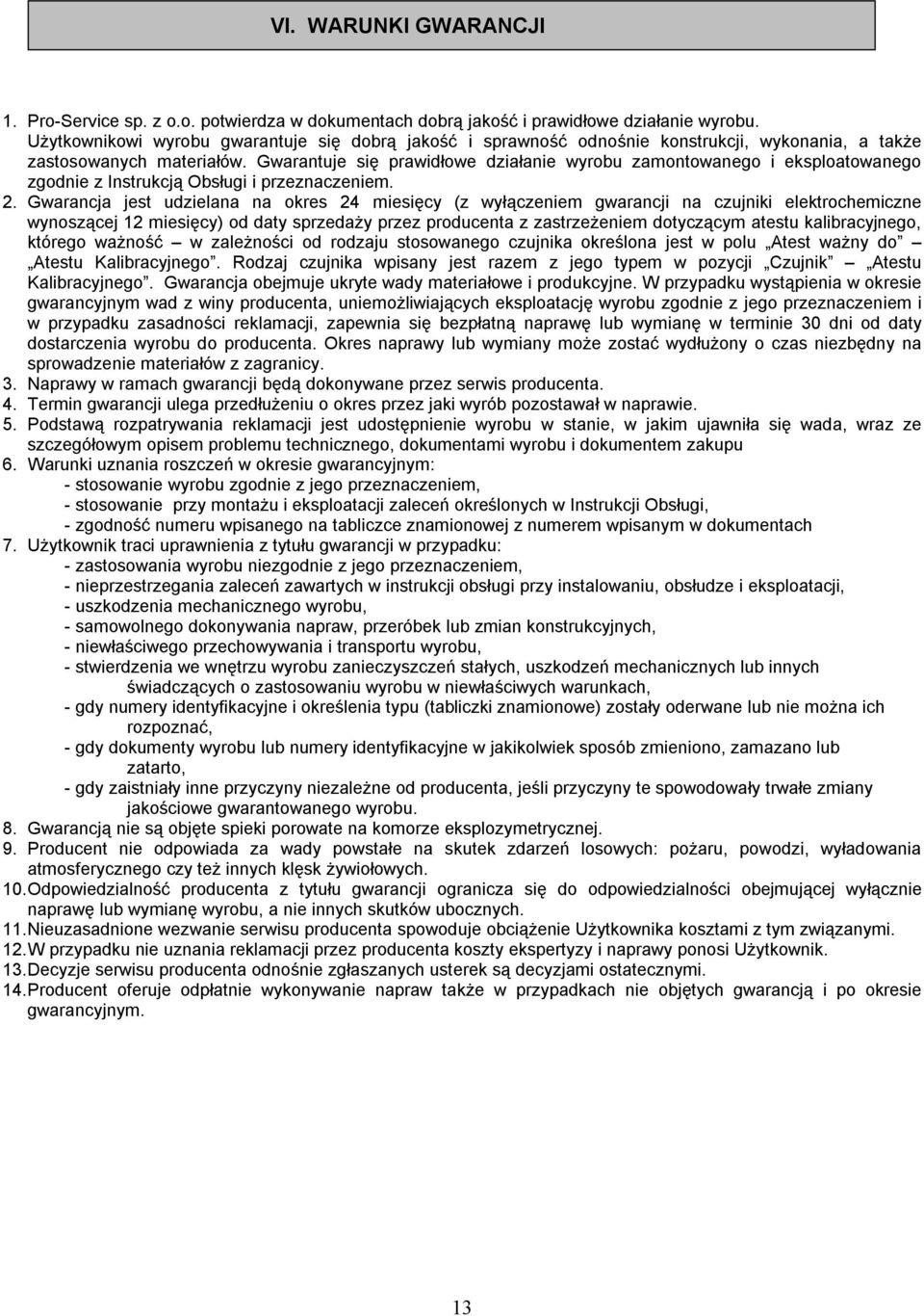 Gwarantuje się prawidłowe działanie wyrobu zamontowanego i eksploatowanego zgodnie z Instrukcją Obsługi i przeznaczeniem. 2.