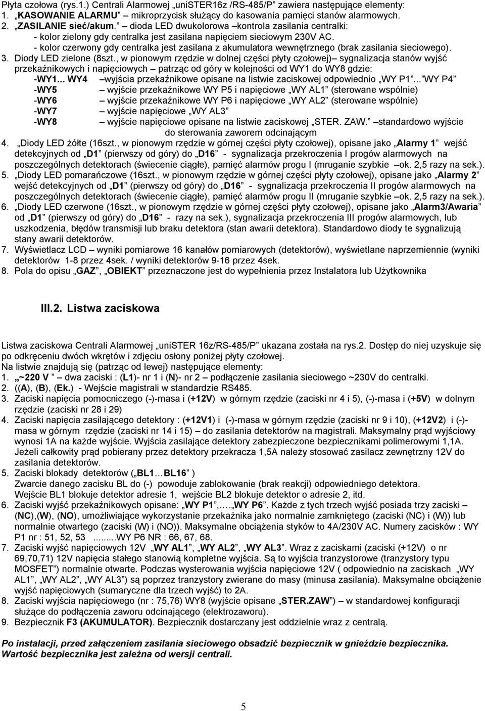 - kolor czerwony gdy centralka jest zasilana z akumulatora wewnętrznego (brak zasilania sieciowego). 3. Diody LED zielone (8szt.