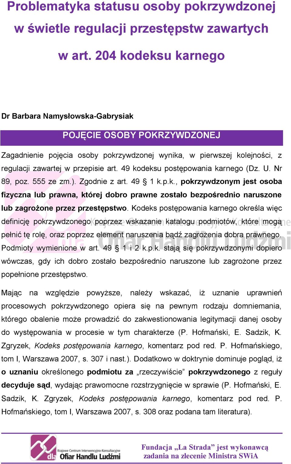 49 kodeksu postępowania karnego (Dz. U. Nr 89, poz. 555 ze zm.). Zgodnie z art. 49 1 k.p.k., pokrzywdzonym jest osoba fizyczna lub prawna, której dobro prawne zostało bezpośrednio naruszone lub zagrożone przez przestępstwo.