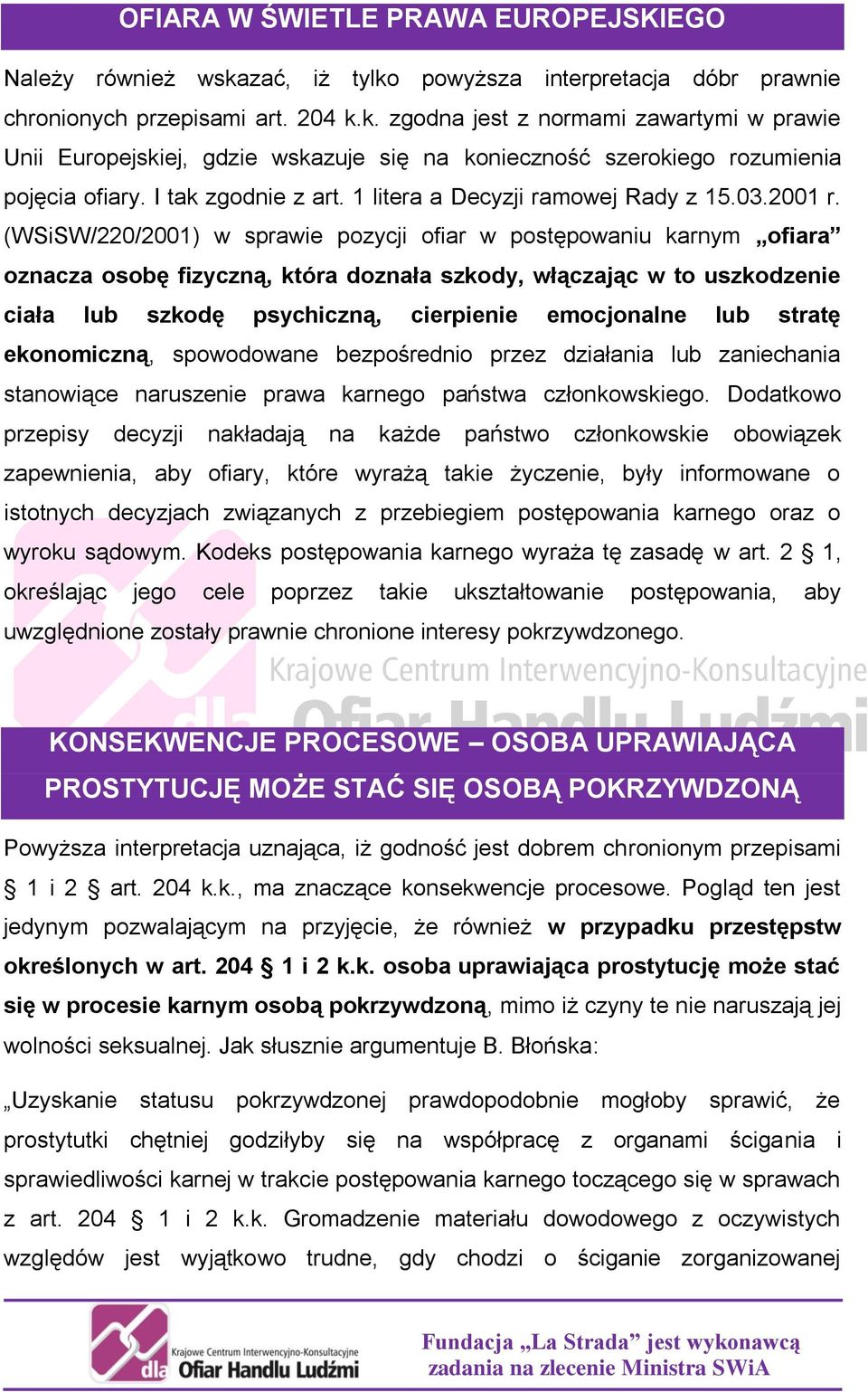 (WSiSW/220/2001) w sprawie pozycji ofiar w postępowaniu karnym ofiara oznacza osobę fizyczną, która doznała szkody, włączając w to uszkodzenie ciała lub szkodę psychiczną, cierpienie emocjonalne lub