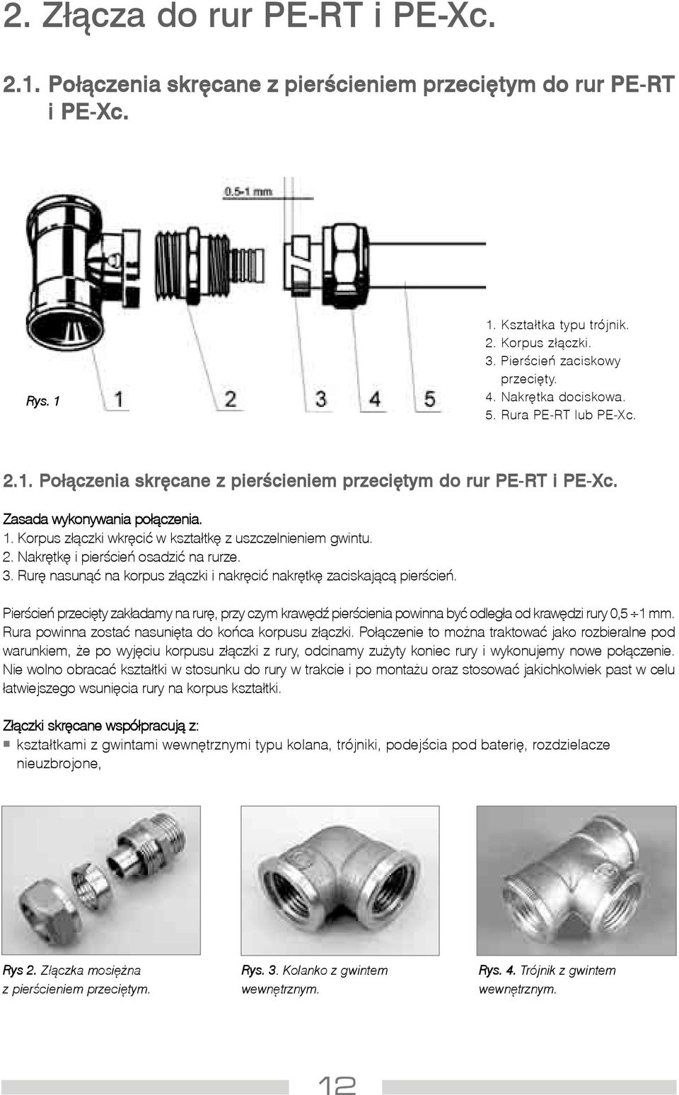 Korpus z³¹czki wkrêciæ w kszta³tkê z uszczelnieniem gwintu. 2. Nakrêtkê i pierœcieñ osadziæ na rurze. 3. Rurê nasun¹æ na korpus z³¹czki i nakrêciæ nakrêtkê zaciskaj¹c¹ pierœcieñ.
