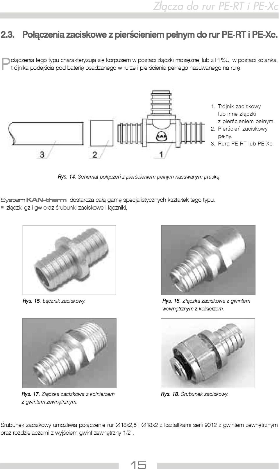 1. Trójnik zaciskowy lub inne z³¹czki z pierœcieniem pe³nym. 2. Pierœcieñ zaciskowy pe³ny. 3. Rura PE-RT lub PE-Xc. Rys. 14. Schemat po³¹czeñ z pierœcieniem pe³nym nasuwanym prask¹.