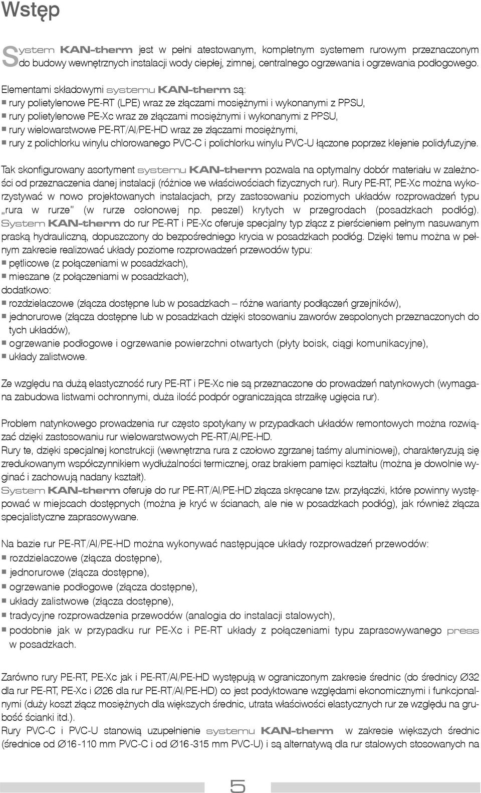 rury wielowarstwowe PE-RT/Al/PE-HD wraz ze z³¹czami mosiê nymi, rury z polichlorku winylu chlorowanego PVC-C i polichlorku winylu PVC-U ³¹czone poprzez klejenie polidyfuzyjne.