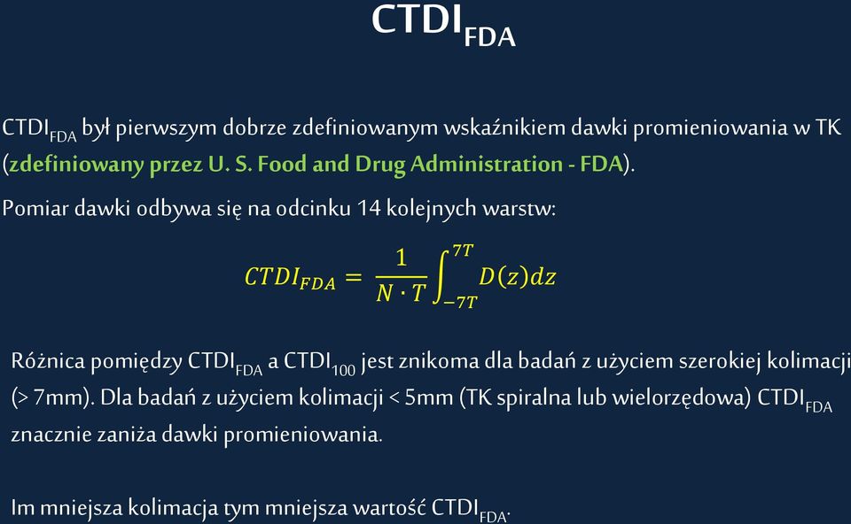 Pomiar dawki odbywa się na odcinku 14 kolejnych warstw: CTDI FDA = 1 N T 7T 7T D z dz Różnica pomiędzy CTDI FDA a CTDI 100