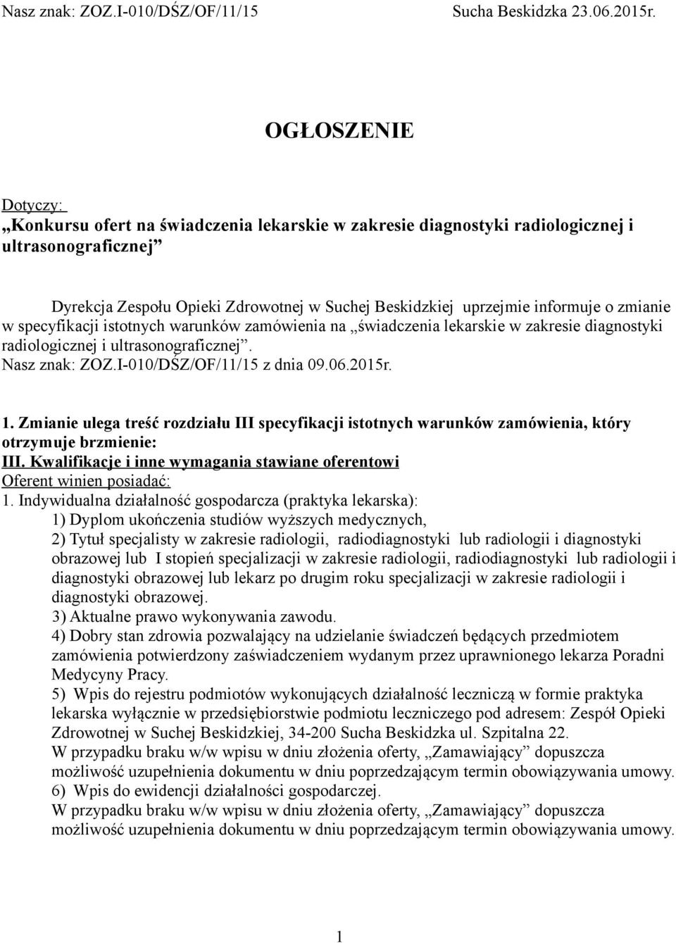 zmianie w specyfikacji istotnych warunków zamówienia na świadczenia lekarskie w zakresie diagnostyki radiologicznej i ultrasonograficznej. Nasz znak: ZOZ.I-010/DŚZ/OF/11/15 z dnia 09.06.2015r. 1.