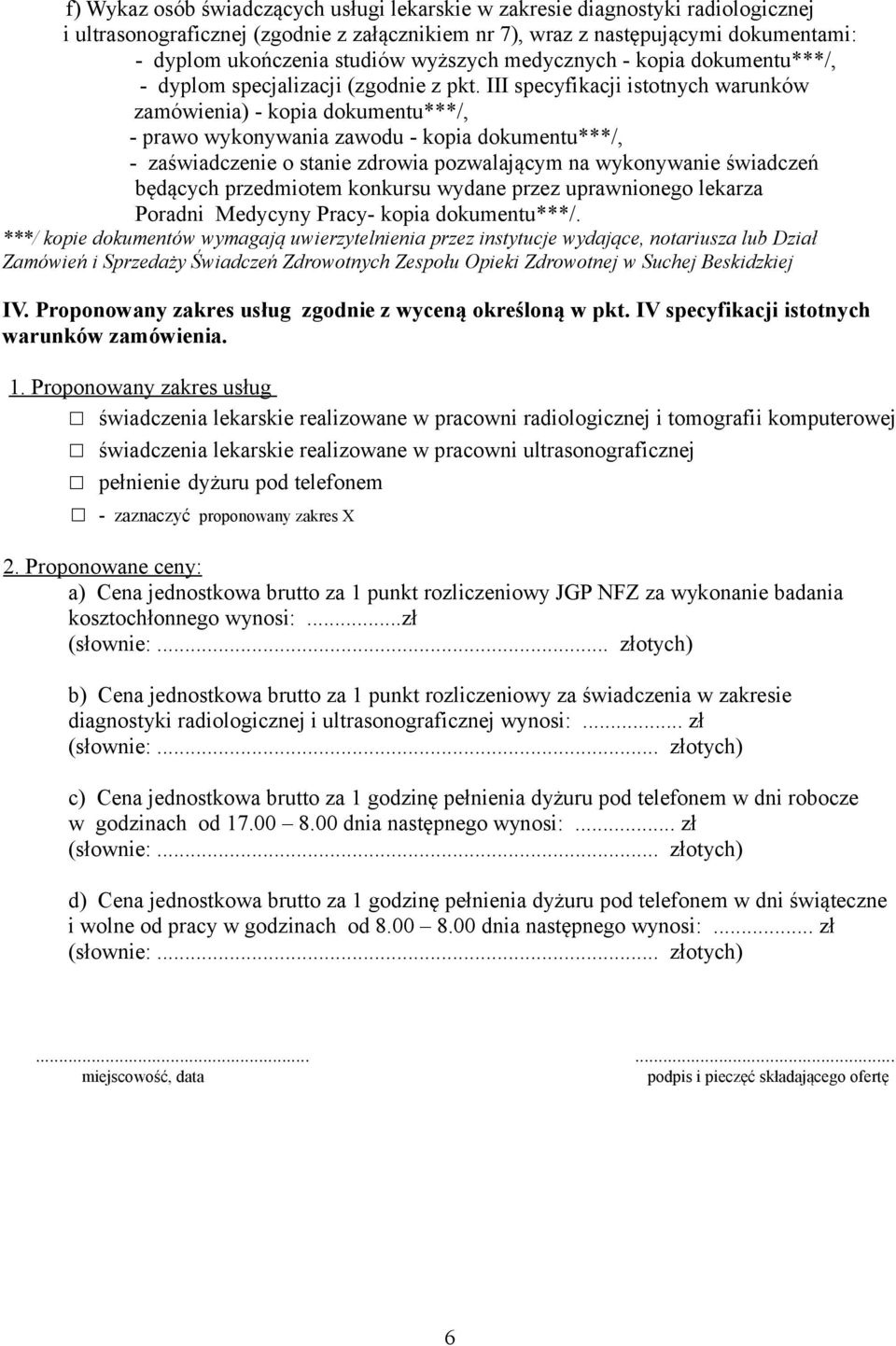 III specyfikacji istotnych warunków zamówienia) - kopia dokumentu***/, - prawo wykonywania zawodu - kopia dokumentu***/, - zaświadczenie o stanie zdrowia pozwalającym na wykonywanie świadczeń