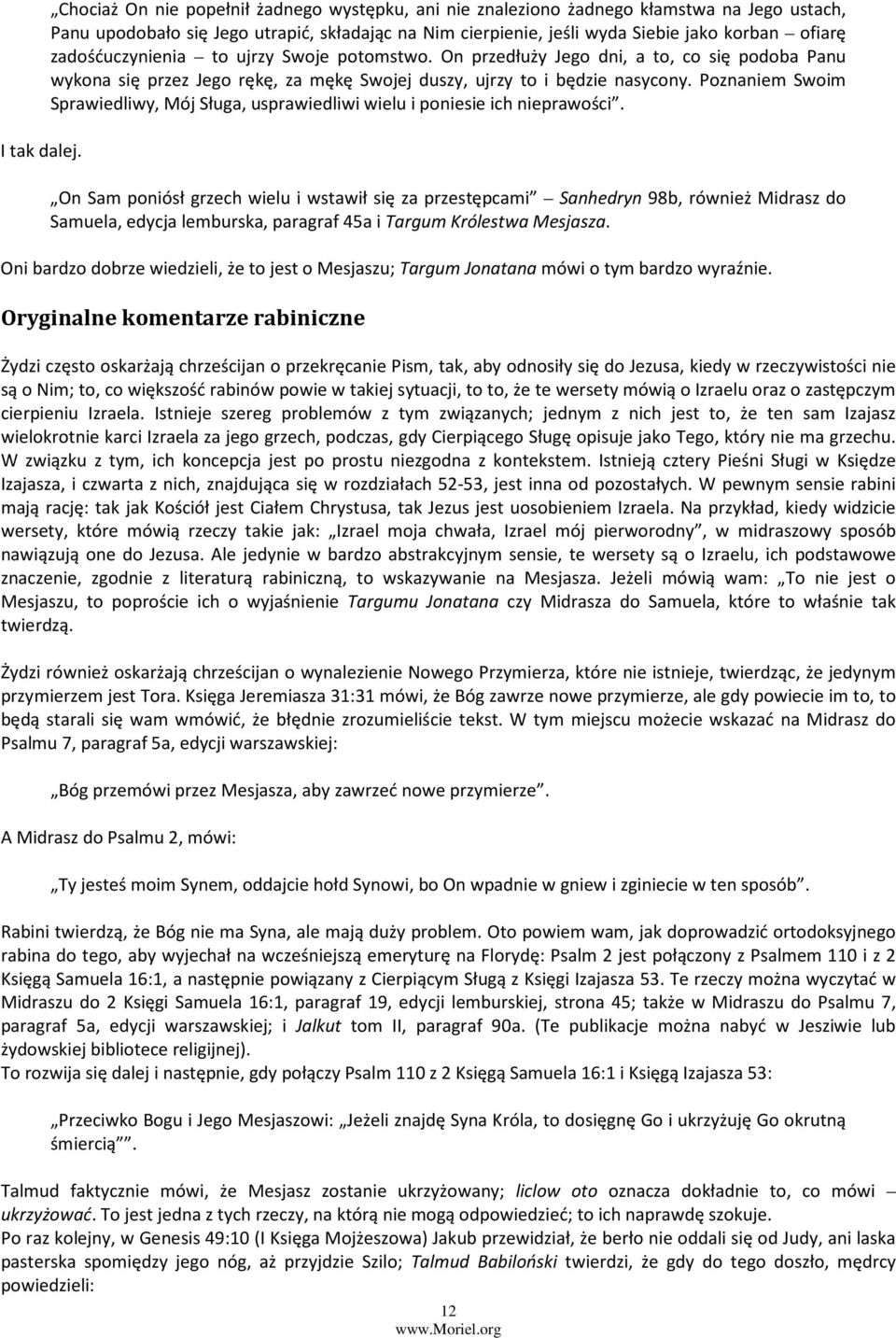 zadośćuczynienia to ujrzy Swoje potomstwo. On przedłuży Jego dni, a to, co się podoba Panu wykona się przez Jego rękę, za mękę Swojej duszy, ujrzy to i będzie nasycony.