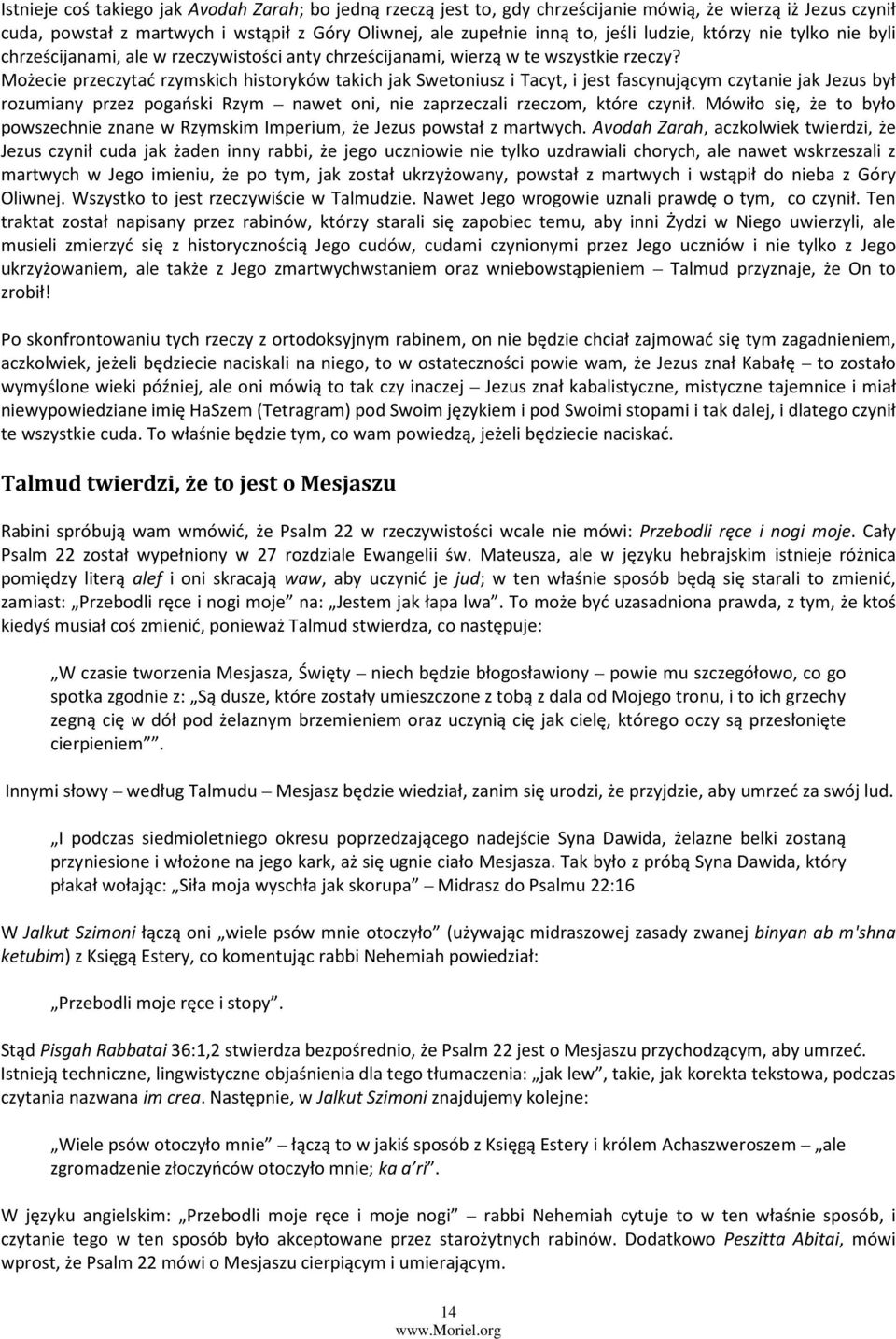 Możecie przeczytać rzymskich historyków takich jak Swetoniusz i Tacyt, i jest fascynującym czytanie jak Jezus był rozumiany przez pogański Rzym nawet oni, nie zaprzeczali rzeczom, które czynił.