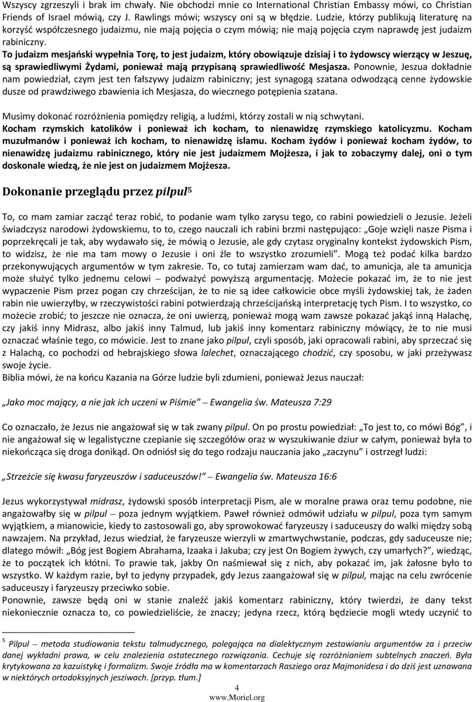 To judaizm mesjański wypełnia Torę, to jest judaizm, który obowiązuje dzisiaj i to żydowscy wierzący w Jeszuę, są sprawiedliwymi Żydami, ponieważ mają przypisaną sprawiedliwość Mesjasza.