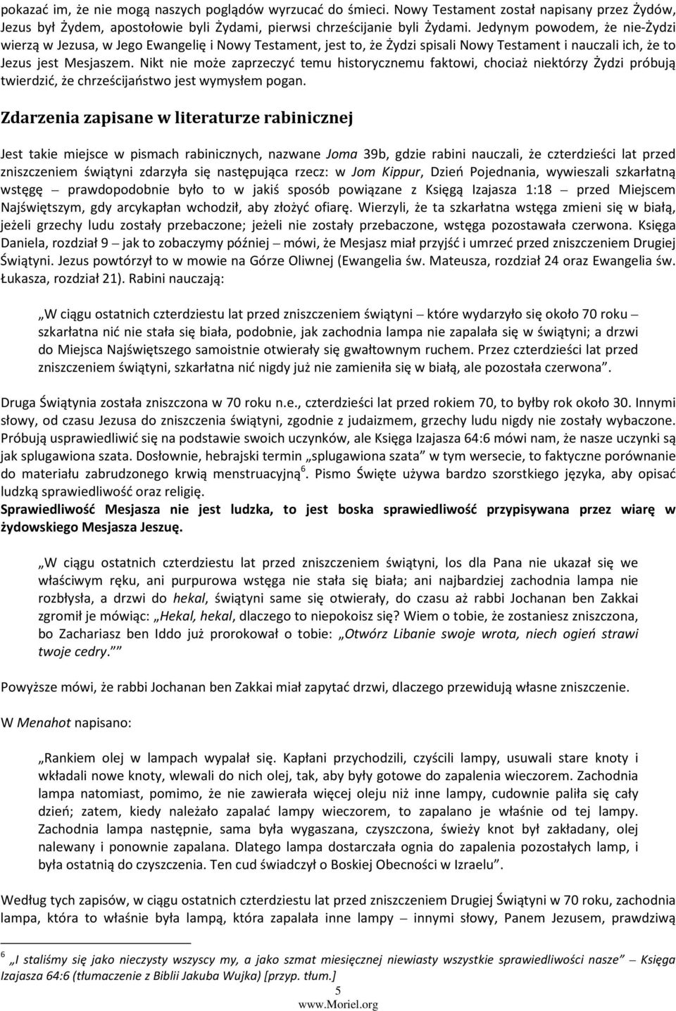 Nikt nie może zaprzeczyć temu historycznemu faktowi, chociaż niektórzy Żydzi próbują twierdzić, że chrześcijaństwo jest wymysłem pogan.