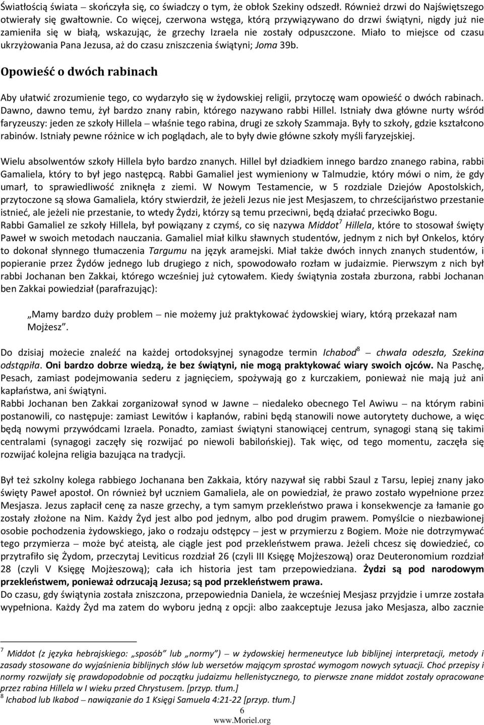 Miało to miejsce od czasu ukrzyżowania Pana Jezusa, aż do czasu zniszczenia świątyni; Joma 39b.