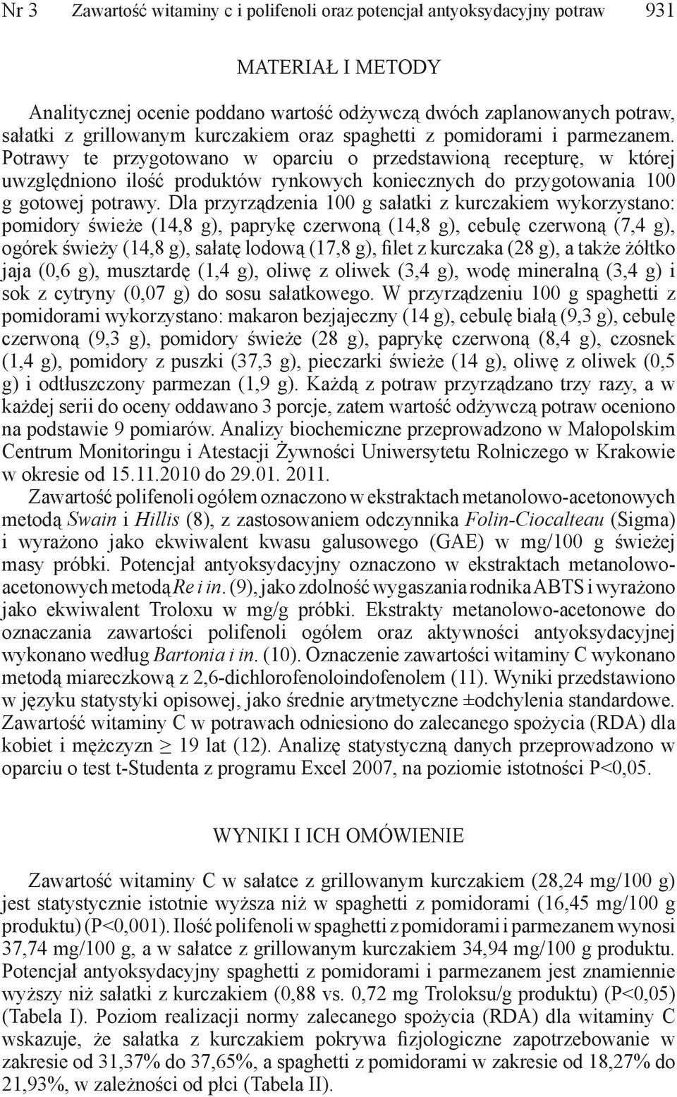 Potrawy te przygotowano w oparciu o przedstawioną recepturę, w której uwzględniono ilość produktów rynkowych koniecznych do przygotowania 100 g gotowej potrawy.