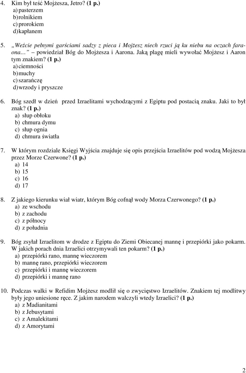 ) a) ciemności b) muchy c) szarańczę d) wrzody i pryszcze 6. Bóg szedł w dzień przed Izraelitami wychodzącymi z Egiptu pod postacią znaku. Jaki to był znak? (1 p.