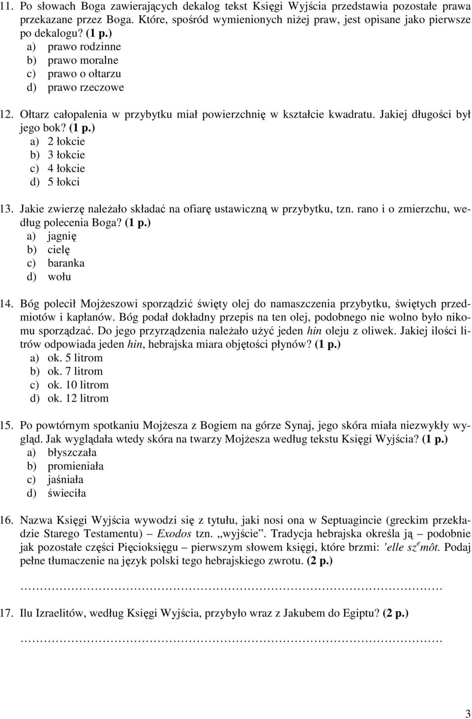 ) a) 2 łokcie b) 3 łokcie c) 4 łokcie d) 5 łokci 13. Jakie zwierzę naleŝało składać na ofiarę ustawiczną w przybytku, tzn. rano i o zmierzchu, według polecenia Boga? (1 p.