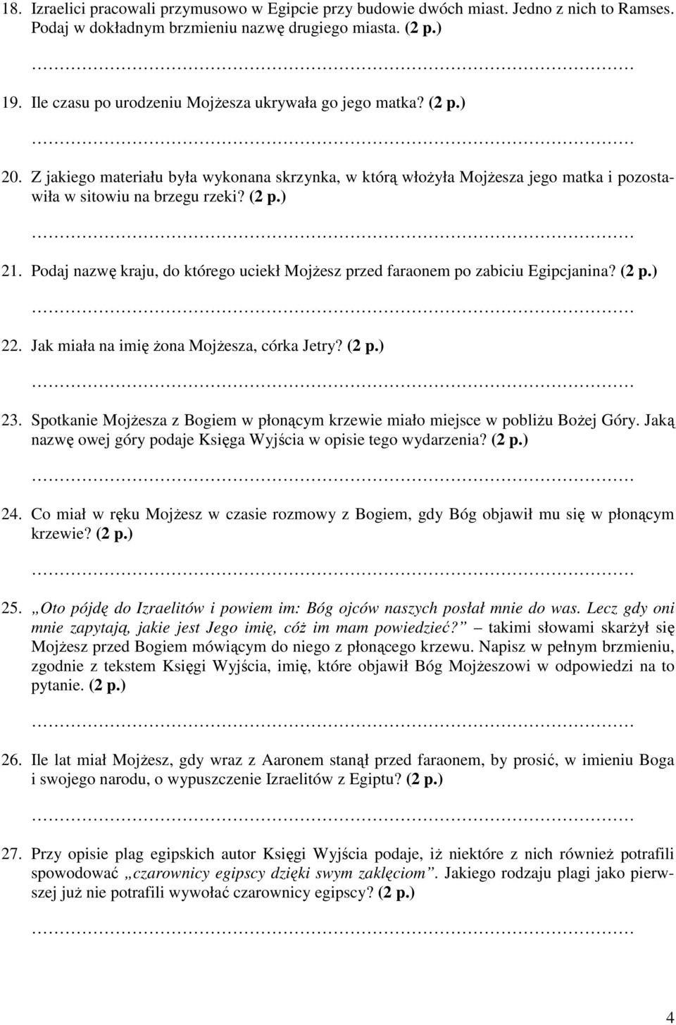 Podaj nazwę kraju, do którego uciekł MojŜesz przed faraonem po zabiciu Egipcjanina? (2 p.) 22. Jak miała na imię Ŝona MojŜesza, córka Jetry? (2 p.) 23.