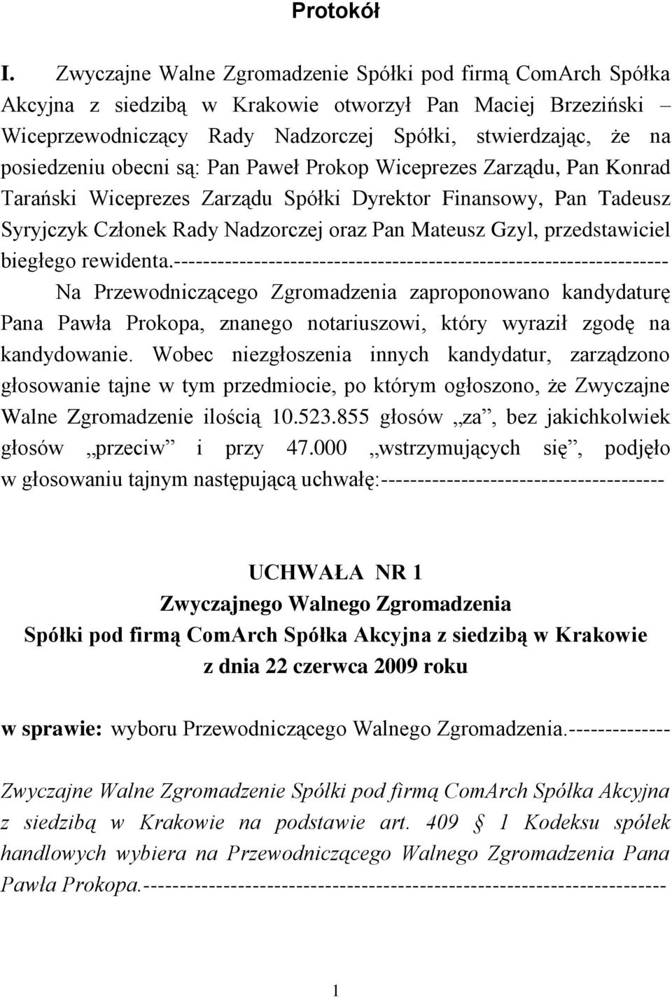obecni są: Pan Paweł Prokop Wiceprezes Zarządu, Pan Konrad Tarański Wiceprezes Zarządu Spółki Dyrektor Finansowy, Pan Tadeusz Syryjczyk Członek Rady Nadzorczej oraz Pan Mateusz Gzyl, przedstawiciel