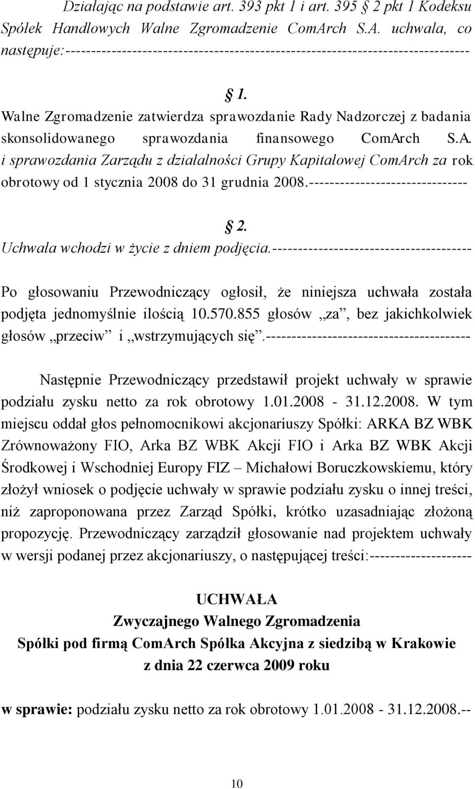 uchwala, co następuje:------------------------------------------------------------------------------- Walne Zgromadzenie zatwierdza sprawozdanie Rady Nadzorczej z badania skonsolidowanego