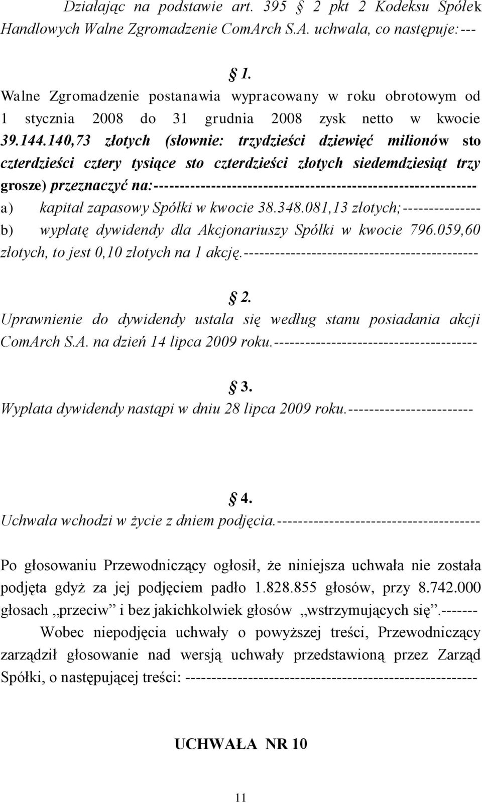 140,73 złotych (słownie: trzydzieści dziewięć milionów sto czterdzieści cztery tysiące sto czterdzieści złotych siedemdziesiąt trzy grosze) przeznaczyć