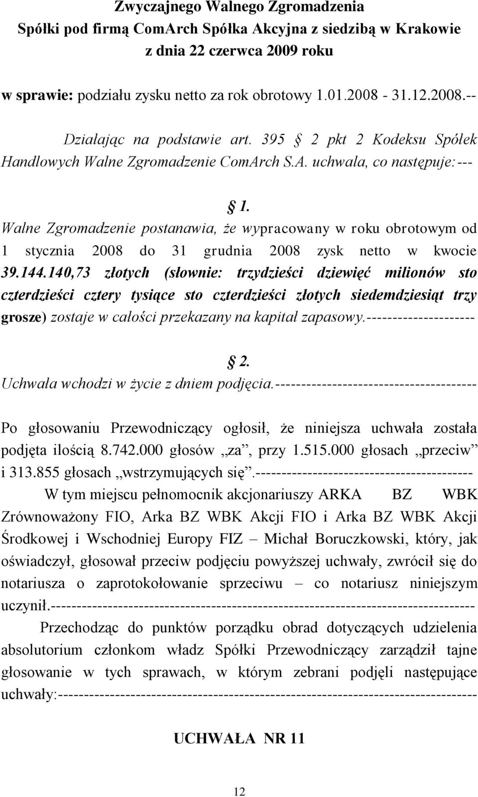 140,73 złotych (słownie: trzydzieści dziewięć milionów sto czterdzieści cztery tysiące sto czterdzieści złotych siedemdziesiąt trzy grosze) zostaje w całości przekazany na kapitał zapasowy.