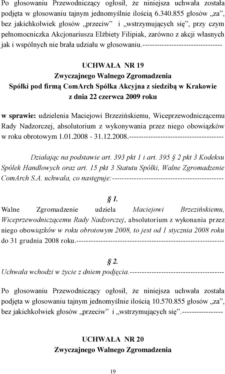 --------------------------------- UCHWAŁA NR 19 w sprawie: udzielenia Maciejowi Brzezińskiemu, Wiceprzewodniczącemu Rady Nadzorczej, absolutorium z wykonywania przez niego obowiązków w roku obrotowym