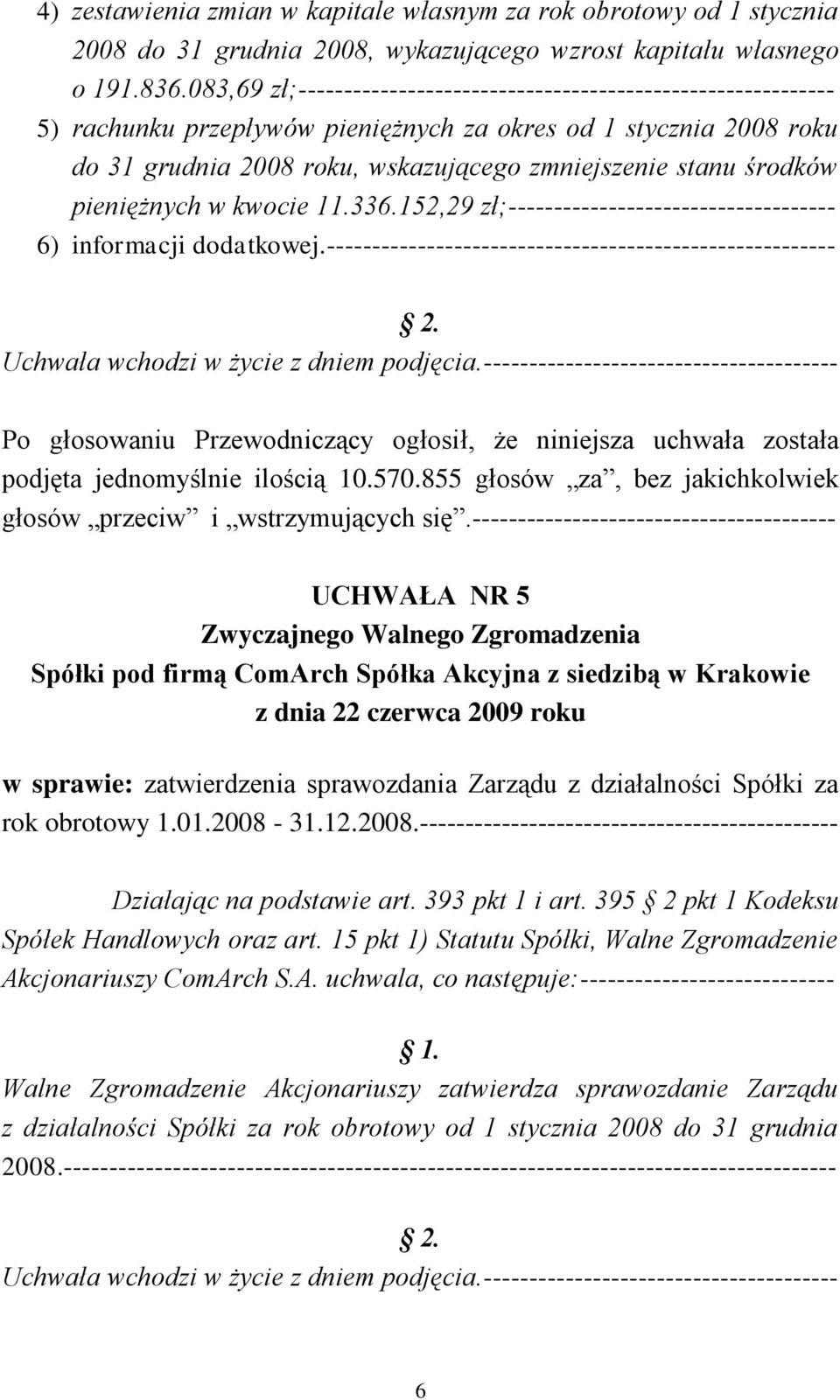 środków pieniężnych w kwocie 11.336.152,29 zł;------------------------------------ 6) informacji dodatkowej.-------------------------------------------------------- podjęta jednomyślnie ilością 10.