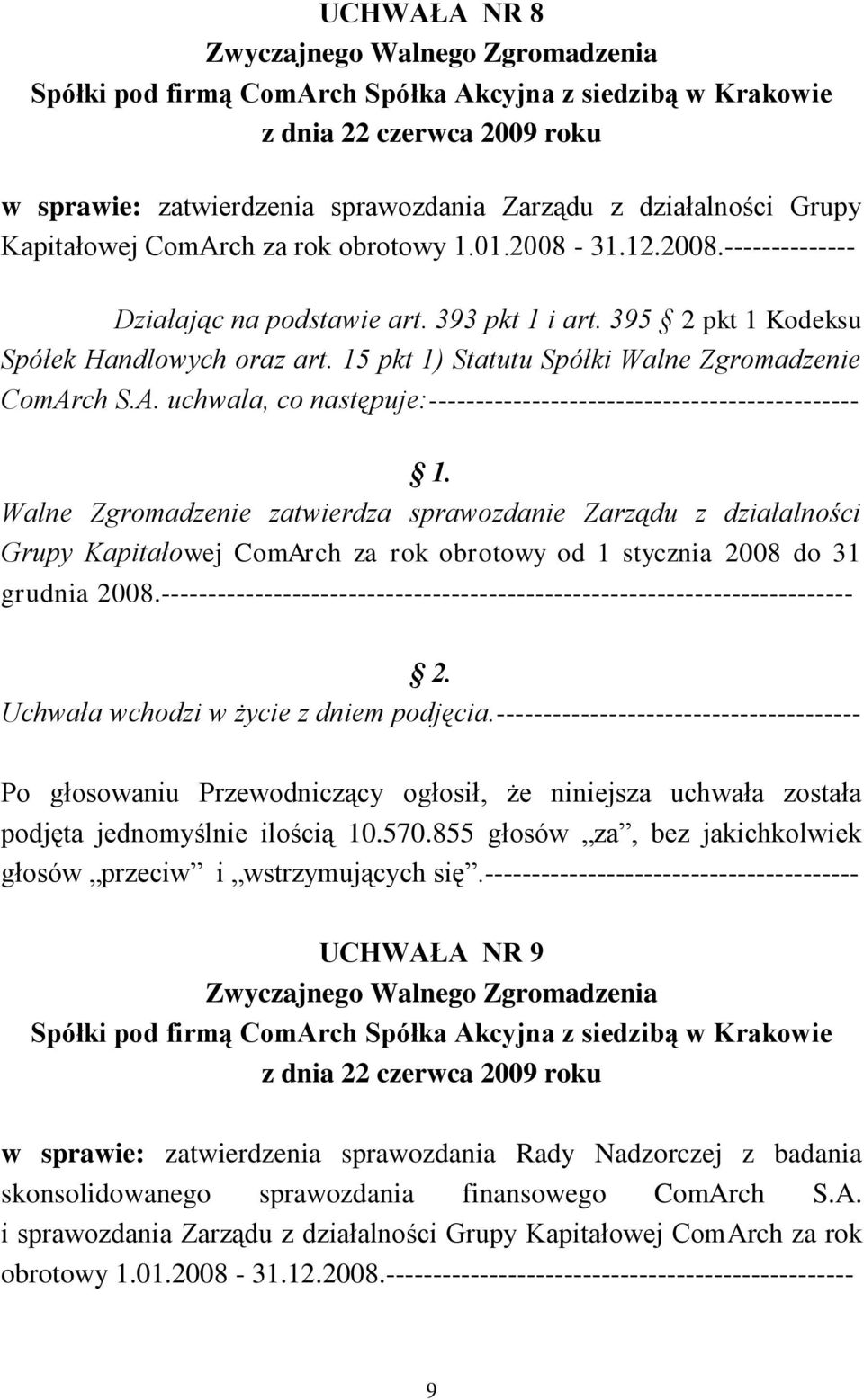 15 pkt 1) Statutu Spółki Walne Zgromadzenie Walne Zgromadzenie zatwierdza sprawozdanie Zarządu z działalności Grupy Kapitałowej ComArch za rok obrotowy od 1 stycznia 2008 do 31 grudnia 2008.