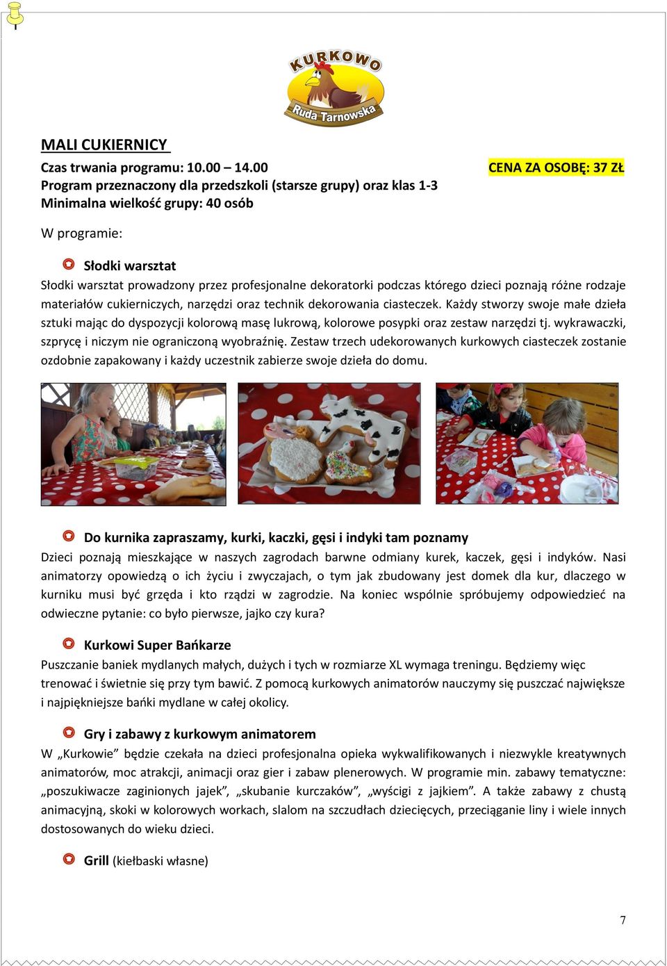 Każdy stworzy swoje małe dzieła sztuki mając do dyspozycji kolorową masę lukrową, kolorowe posypki oraz zestaw narzędzi tj. wykrawaczki, szprycę i niczym nie ograniczoną wyobraźnię.