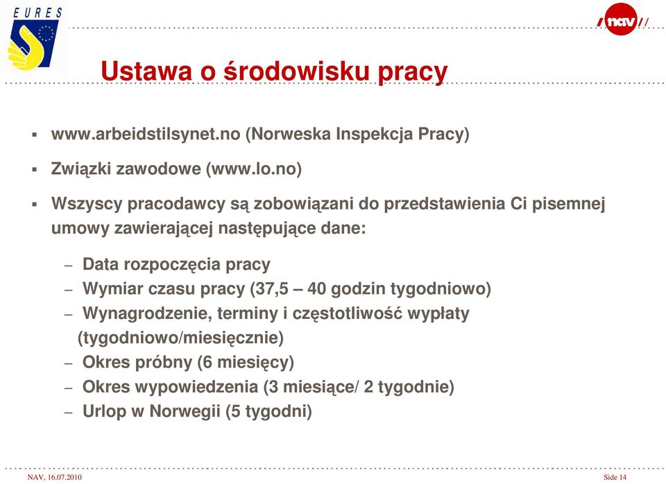 rozpoczęcia pracy Wymiar czasu pracy (37,5 40 godzin tygodniowo) Wynagrodzenie, terminy i częstotliwość wypłaty