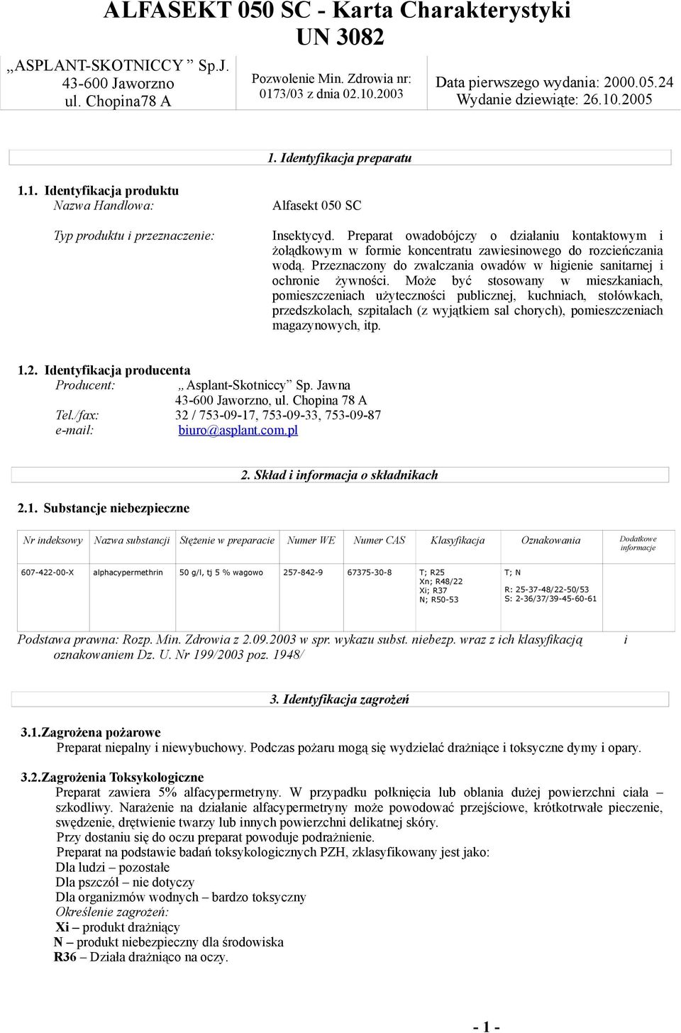 Preparat owadobójczy o działaniu kontaktowym i żołądkowym w formie koncentratu zawiesinowego do rozcieńczania wodą. Przeznaczony do zwalczania owadów w higienie sanitarnej i ochronie żywności.