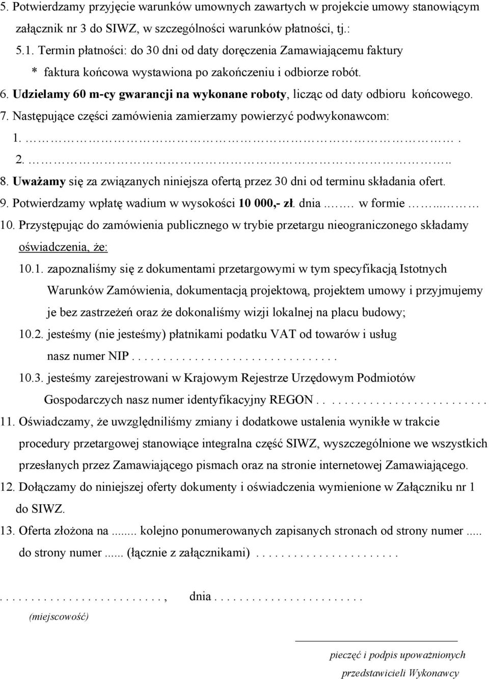 Udzielamy 60 m-cy gwarancji na wykonane roboty, licząc od daty odbioru końcowego. 7. Następujące części zamówienia zamierzamy powierzyć podwykonawcom: 1.. 2... 8.