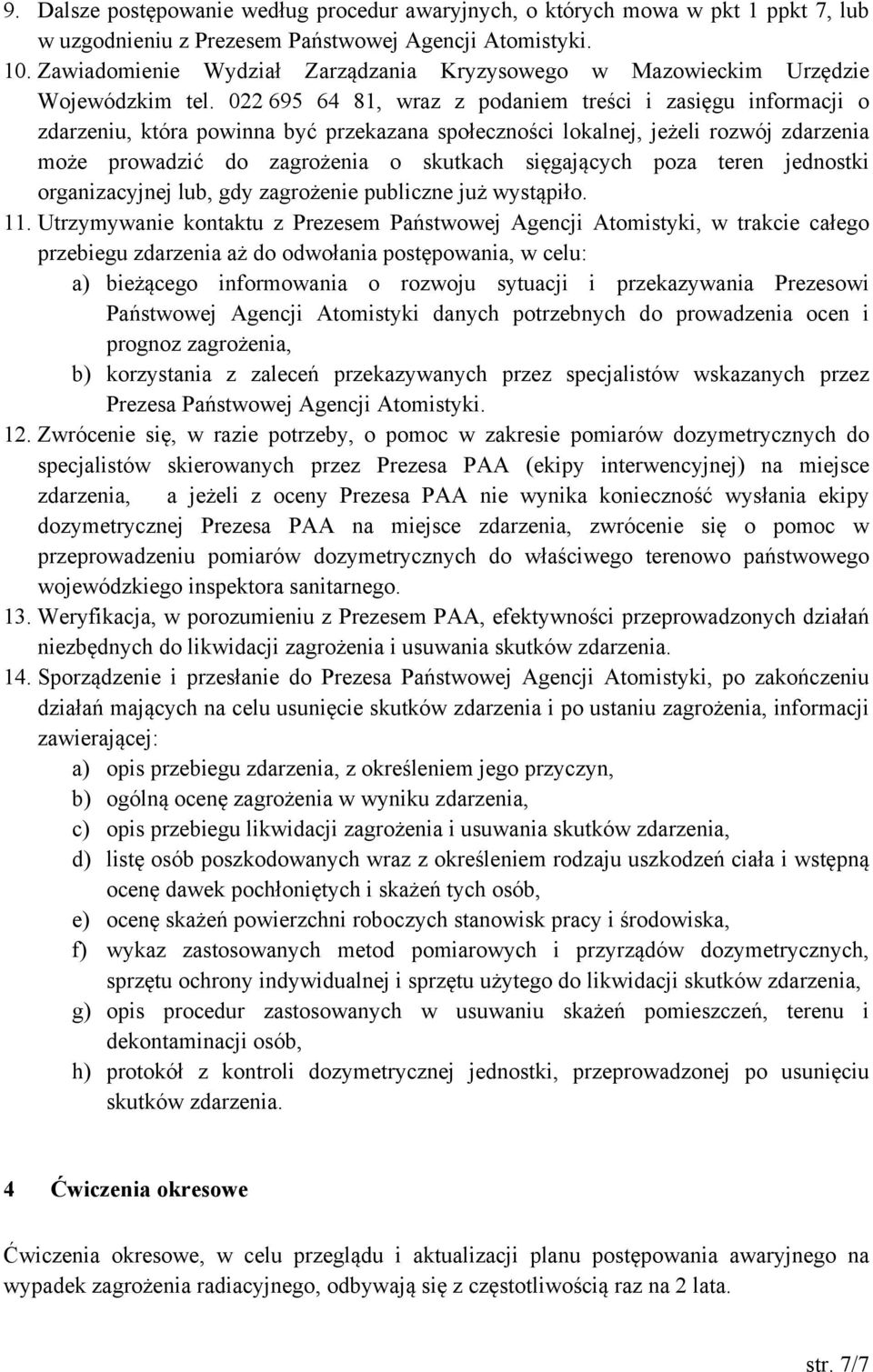 022 695 64 81, wraz z podaniem treści i zasięgu informacji o zdarzeniu, która powinna być przekazana społeczności lokalnej, jeżeli rozwój zdarzenia może prowadzić do zagrożenia o skutkach sięgających