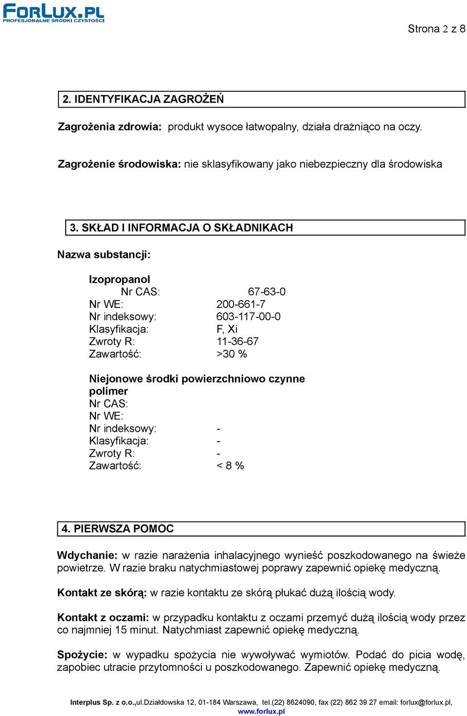 powierzchniowo czynne polimer Nr CAS: Nr WE: Nr indeksowy: - Klasyfikacja: - Zwroty R: - Zawartość: < 8 % 4.