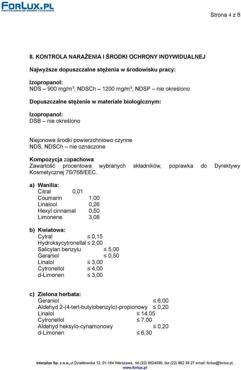 materiale biologicznym: Izopropanol: DSB nie określono Niejonowe środki powierzchniowo czynne NDS, NDSCh nie oznaczone Kompozycja zapachowa: Zawartość procentowa wybranych składników, poprawka do